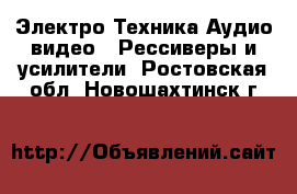 Электро-Техника Аудио-видео - Рессиверы и усилители. Ростовская обл.,Новошахтинск г.